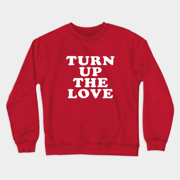 Turn Up The Love - Love Inspiring Quotes #1 Crewneck Sweatshirt by SalahBlt